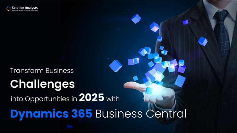 Transform Business Challenges into Opportunities with Dynamics 365 Business Central in 2025